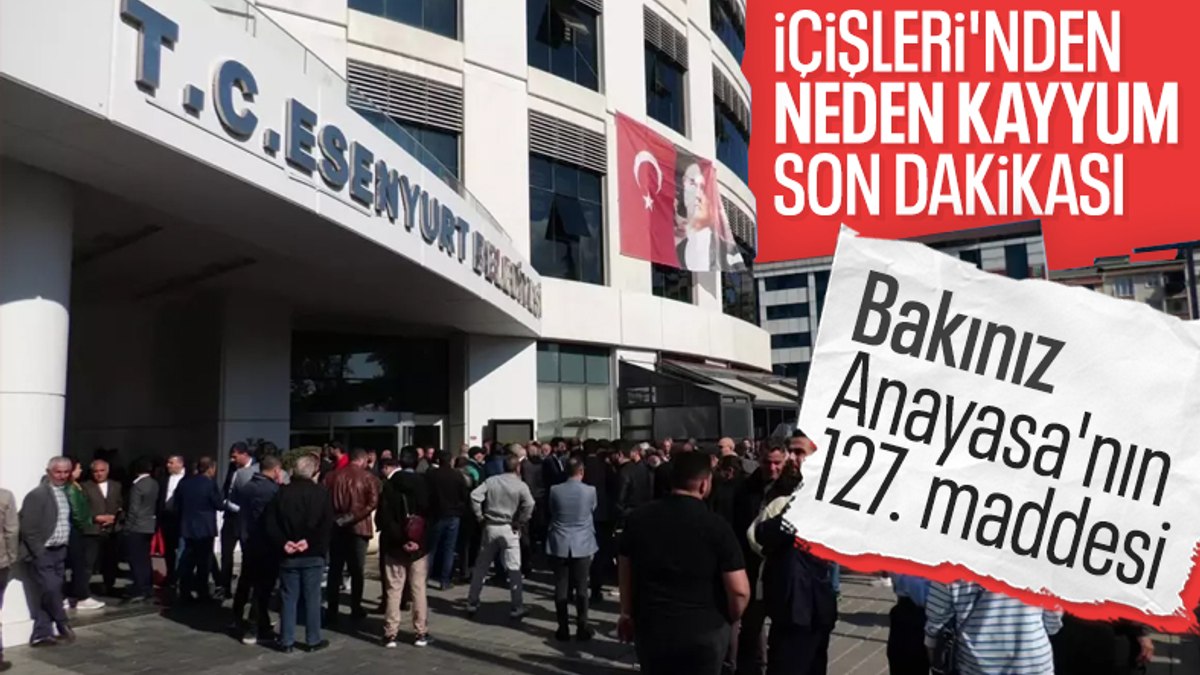 İçişleri Bakanlığı Esenyurt Belediyesi’ne kayyum atanma nedenini açıkladı
